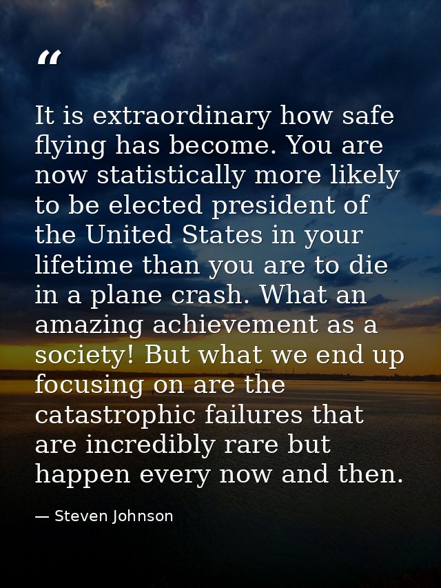 It is extraordinary how safe flying has become. You are now statistically more likely to be elected president of the Uni — Steven Johnson