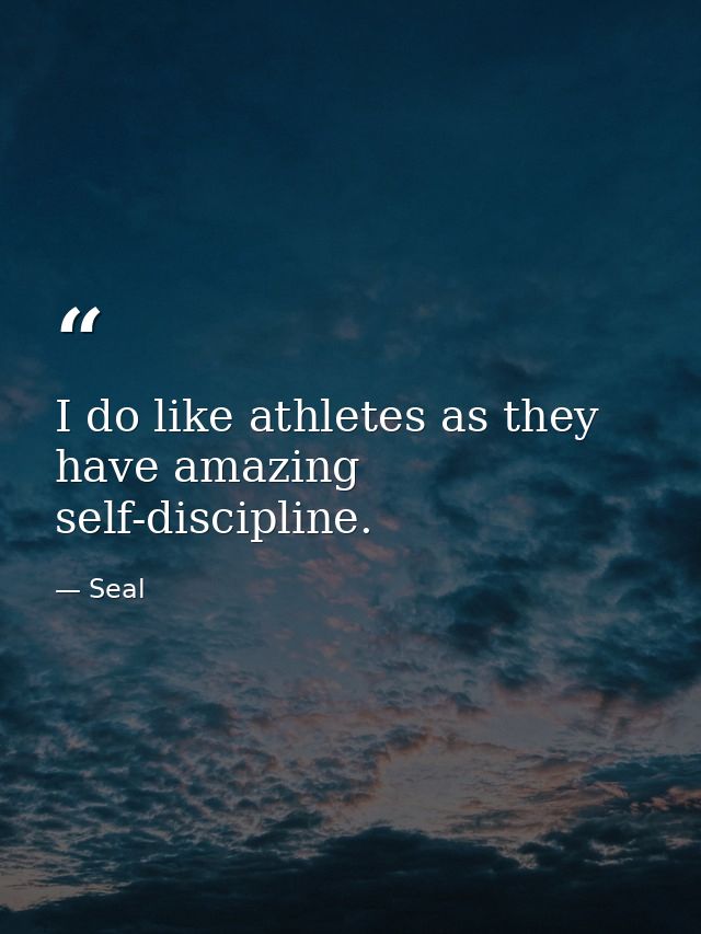 I do like athletes as they have amazing self-discipline. — Seal