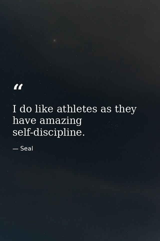 I do like athletes as they have amazing self-discipline. — Seal