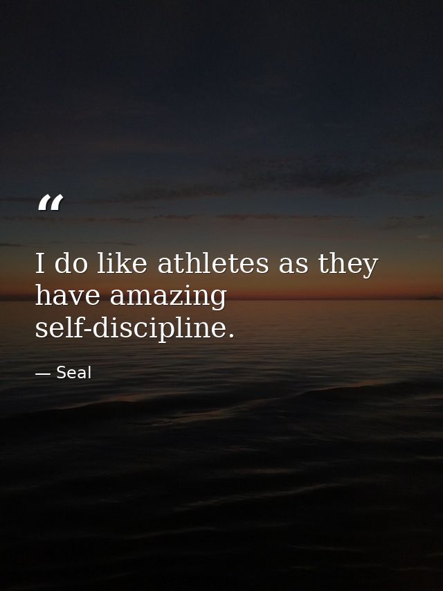 I do like athletes as they have amazing self-discipline. — Seal