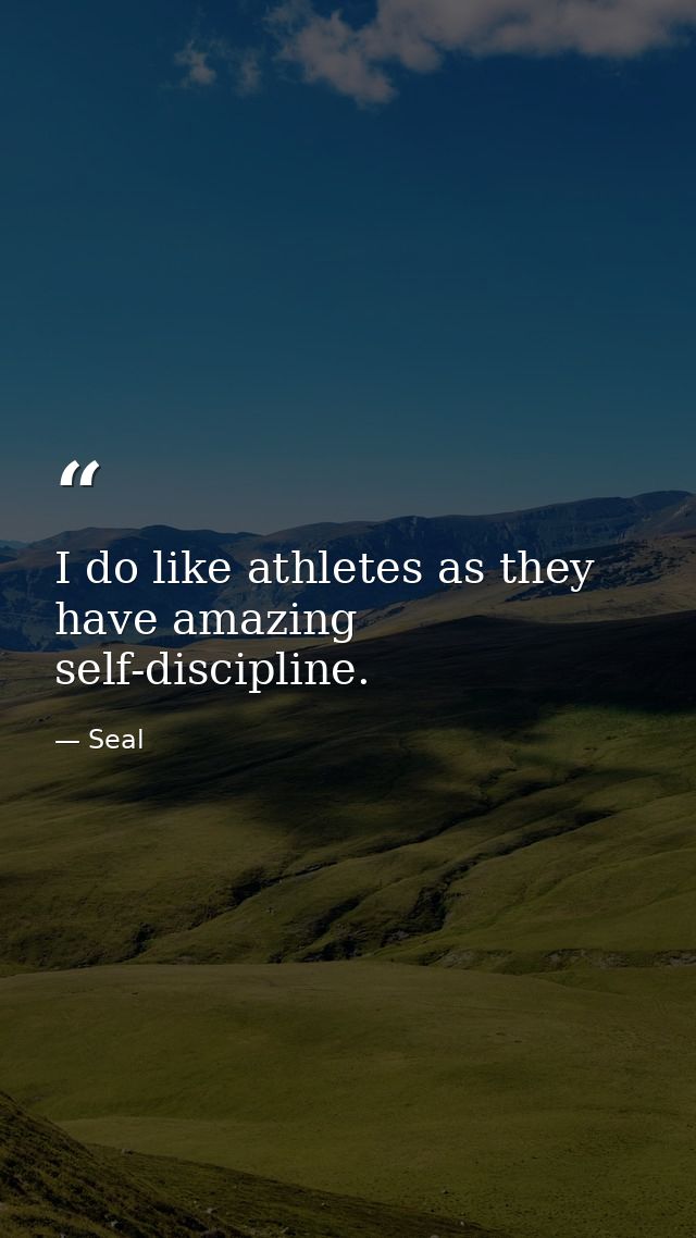 I do like athletes as they have amazing self-discipline. — Seal
