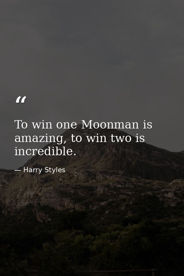 To win one Moonman is amazing, to win two is incredible. — Harry Styles