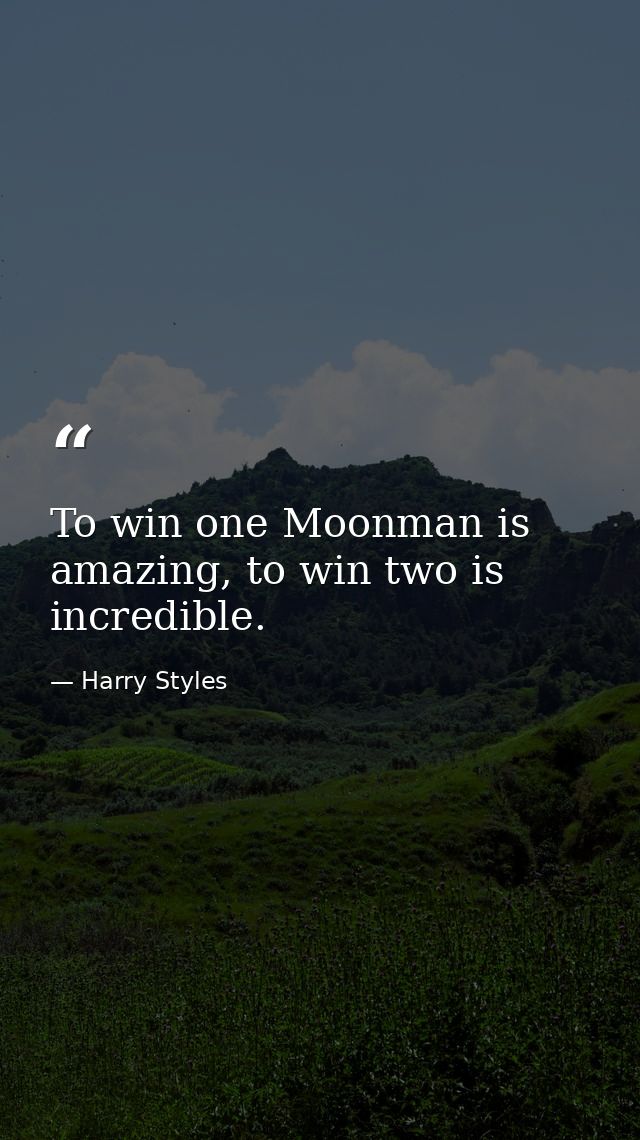 To win one Moonman is amazing, to win two is incredible. — Harry Styles
