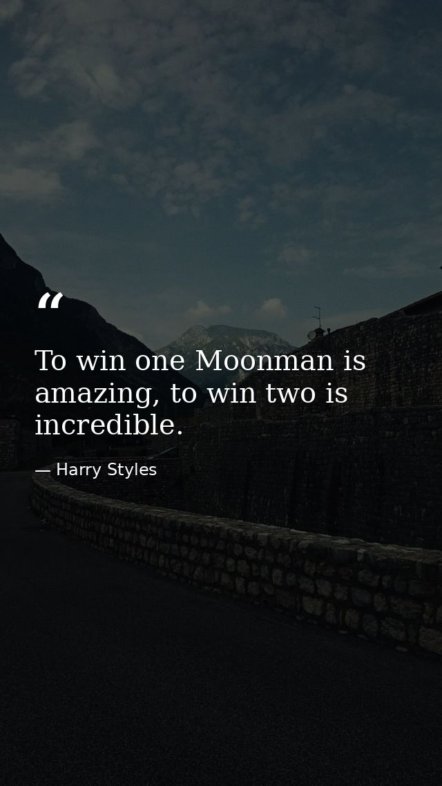 To win one Moonman is amazing, to win two is incredible. — Harry Styles