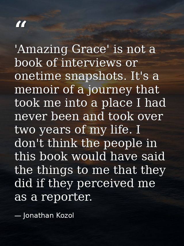 'Amazing Grace' is not a book of interviews or onetime snapshots. It's a memoir of a journey that took me into a place I — Jonathan Kozol