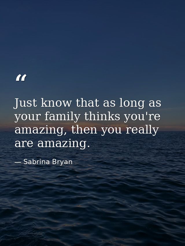 Just know that as long as your family thinks you're amazing, then you really are amazing. — Sabrina Bryan