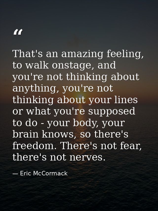 That's an amazing feeling, to walk onstage, and you're not thinking about anything, you're not thinking about your lines — Eric McCormack