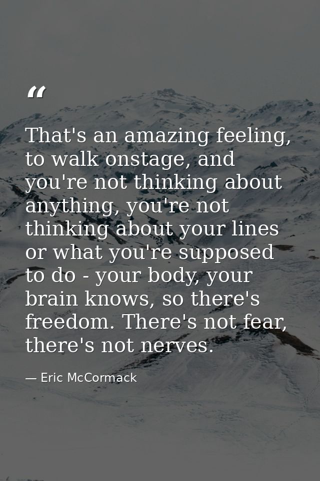 That's an amazing feeling, to walk onstage, and you're not thinking about anything, you're not thinking about your lines — Eric McCormack