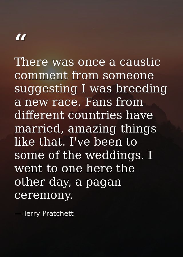 There was once a caustic comment from someone suggesting I was breeding a new race. Fans from different countries have m — Terry Pratchett