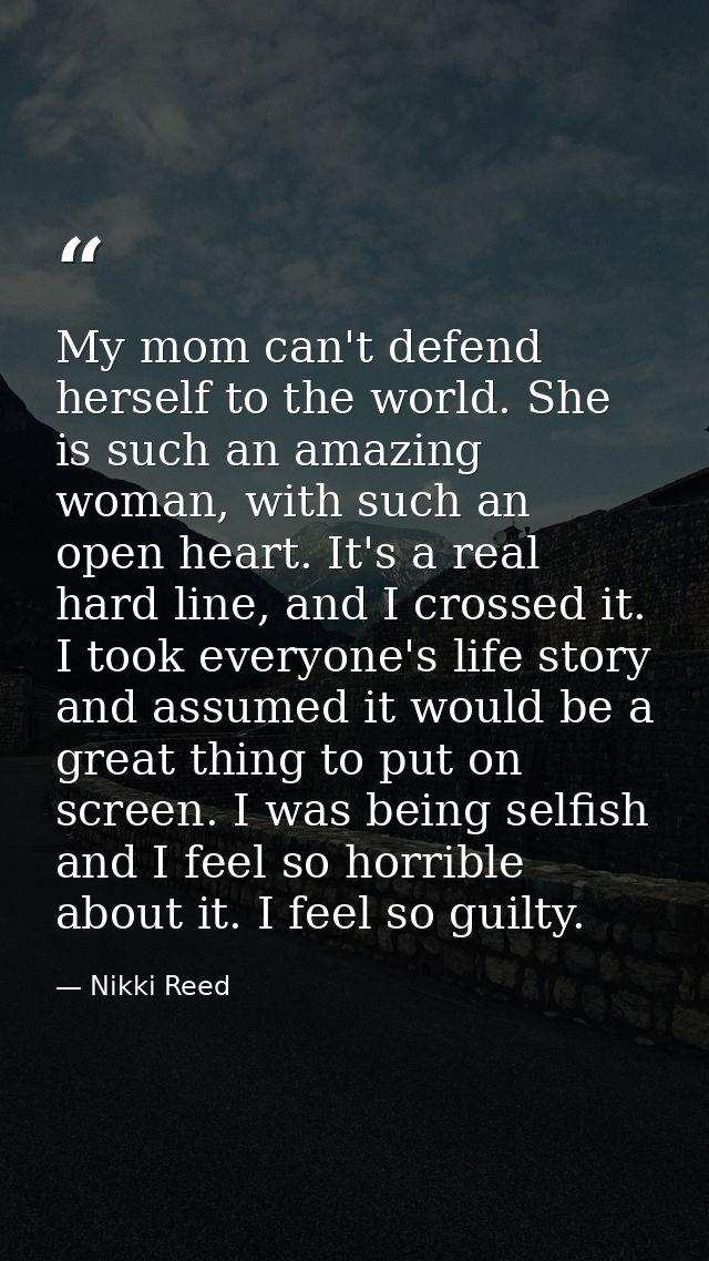 My mom can't defend herself to the world. She is such an amazing woman, with such an open heart. It's a real hard line,  — Nikki Reed