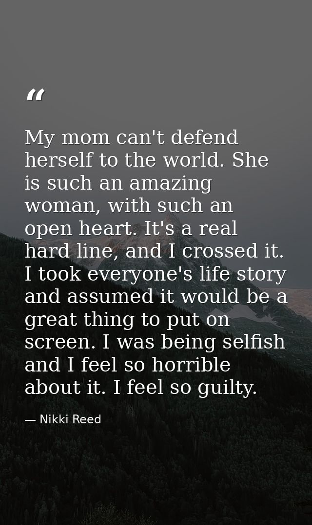 My mom can't defend herself to the world. She is such an amazing woman, with such an open heart. It's a real hard line,  — Nikki Reed