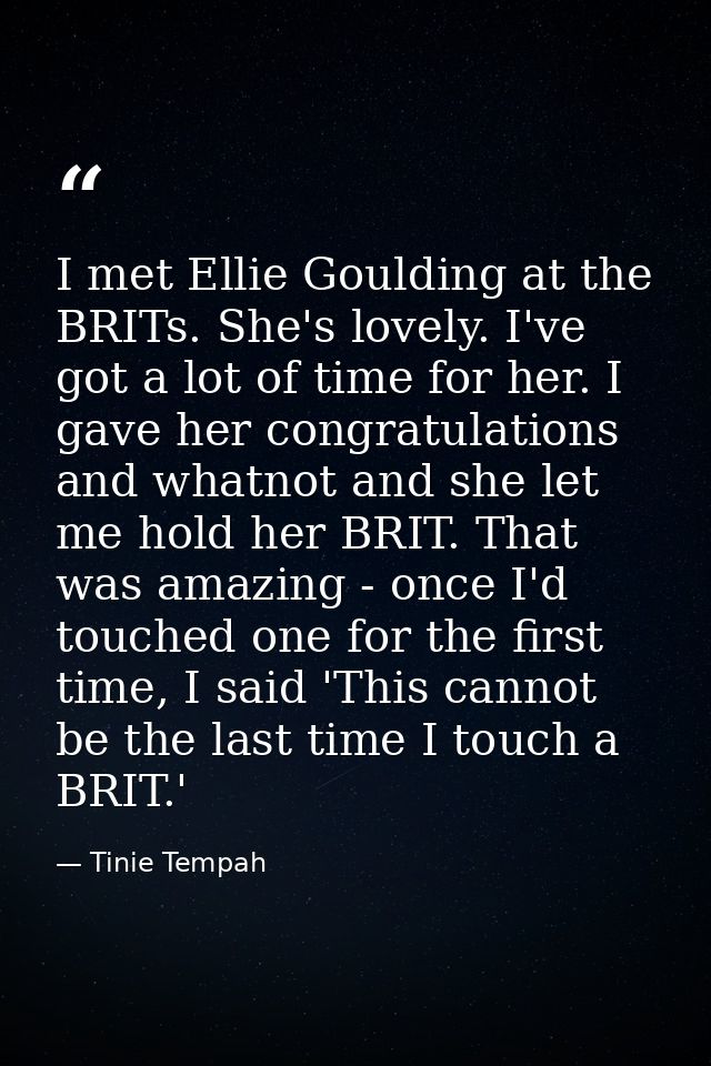I met Ellie Goulding at the BRITs. She's lovely. I've got a lot of time for her. I gave her congratulations and whatnot  — Tinie Tempah