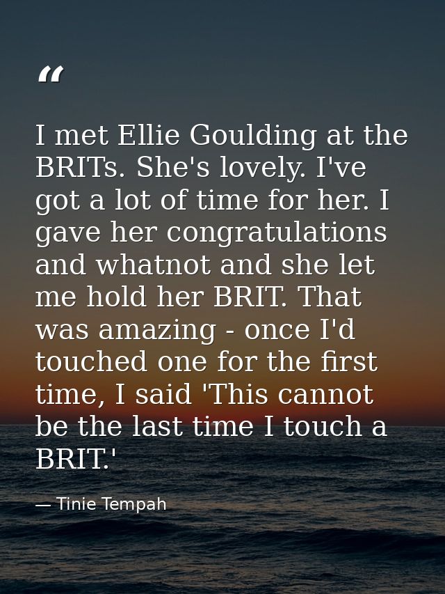 I met Ellie Goulding at the BRITs. She's lovely. I've got a lot of time for her. I gave her congratulations and whatnot  — Tinie Tempah