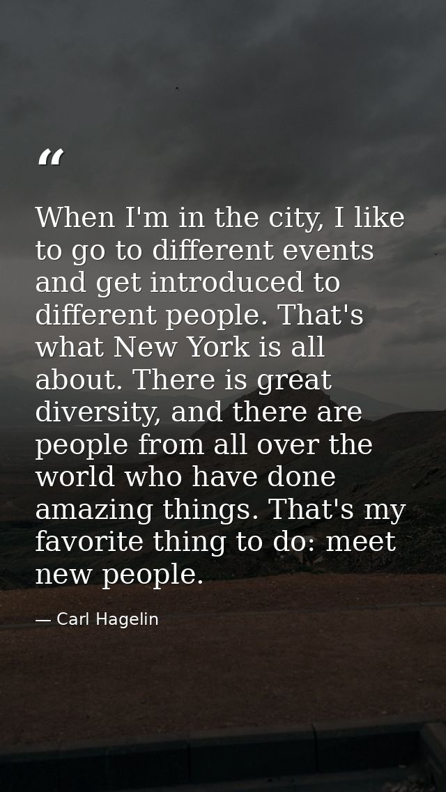 When I'm in the city, I like to go to different events and get introduced to different people. That's what New York is a — Carl Hagelin