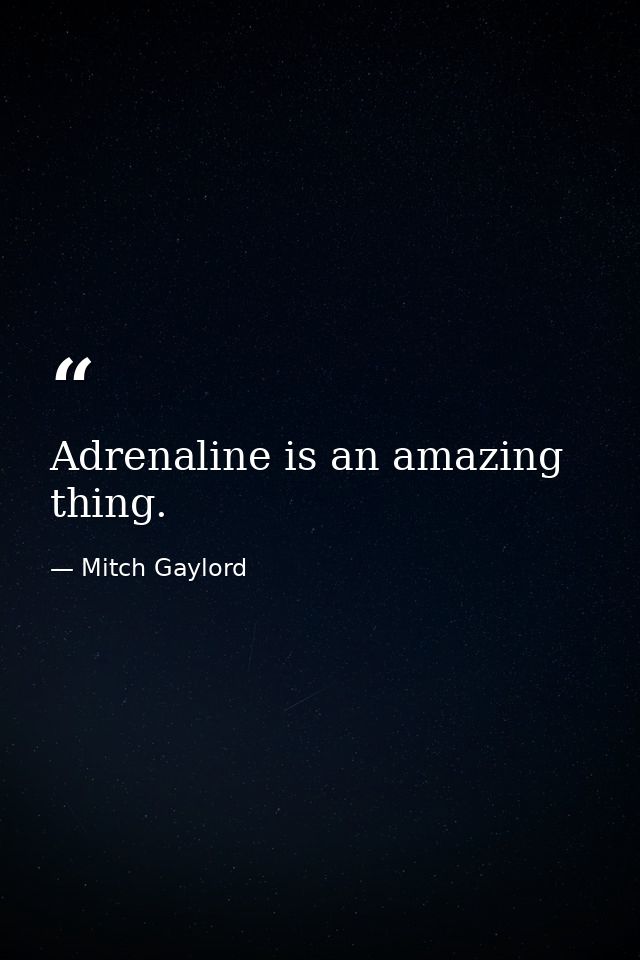 Adrenaline is an amazing thing. — Mitch Gaylord