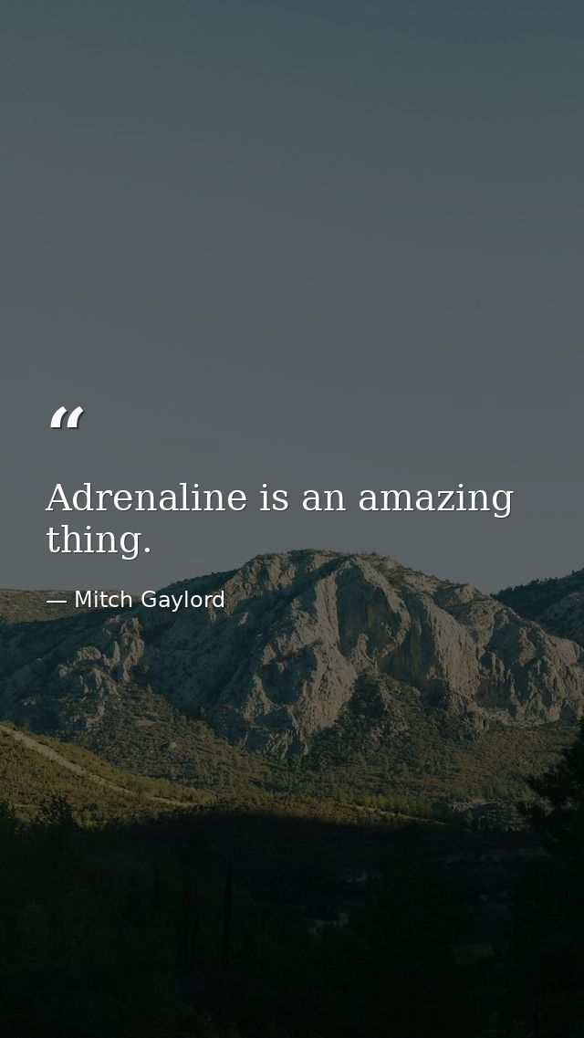 Adrenaline is an amazing thing. — Mitch Gaylord