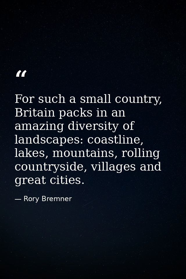 For such a small country, Britain packs in an amazing diversity of landscapes: coastline, lakes, mountains, rolling coun — Rory Bremner