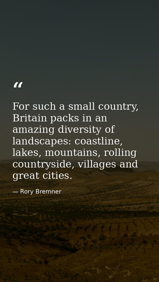 For such a small country, Britain packs in an amazing diversity of landscapes: coastline, lakes, mountains, rolling coun — Rory Bremner