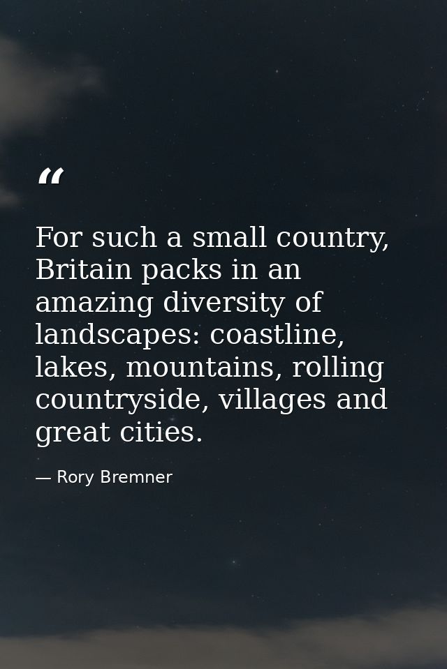 For such a small country, Britain packs in an amazing diversity of landscapes: coastline, lakes, mountains, rolling coun — Rory Bremner