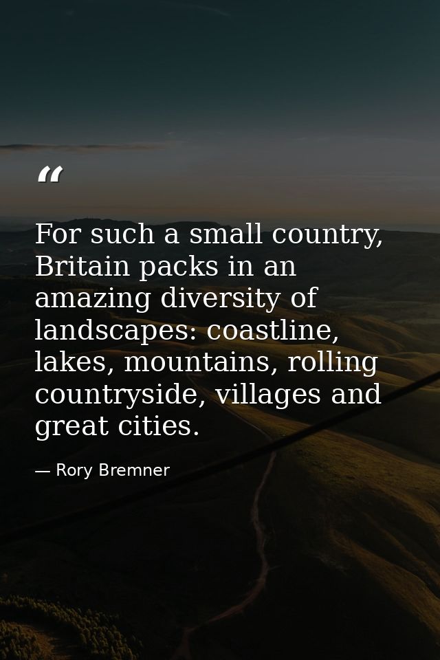 For such a small country, Britain packs in an amazing diversity of landscapes: coastline, lakes, mountains, rolling coun — Rory Bremner