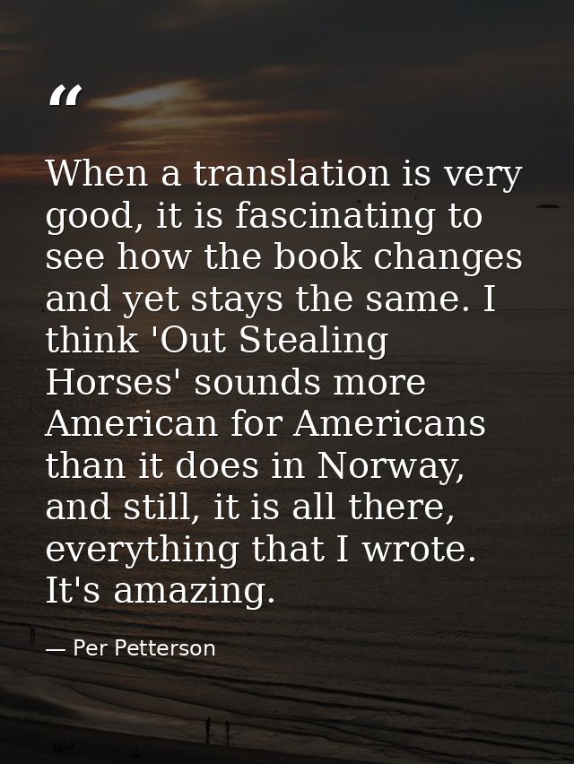 When a translation is very good, it is fascinating to see how the book changes and yet stays the same. I think 'Out Stea — Per Petterson