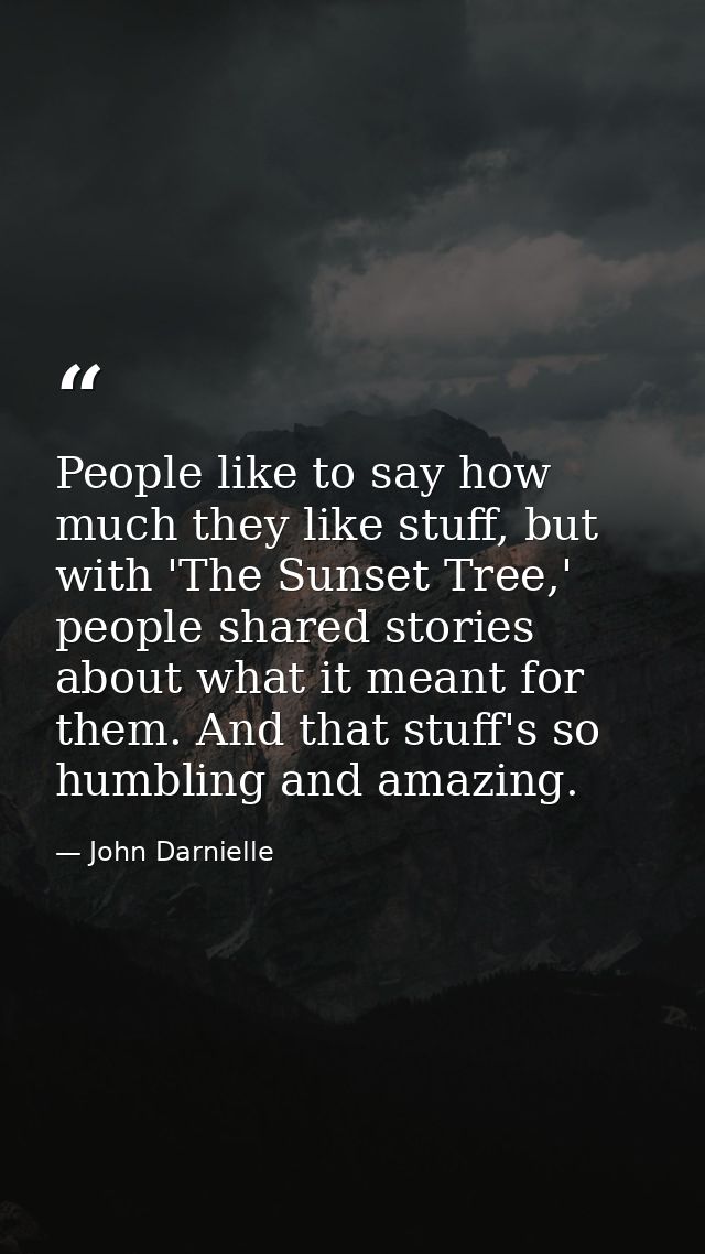 People like to say how much they like stuff, but with 'The Sunset Tree,' people shared stories about what it meant for t — John Darnielle
