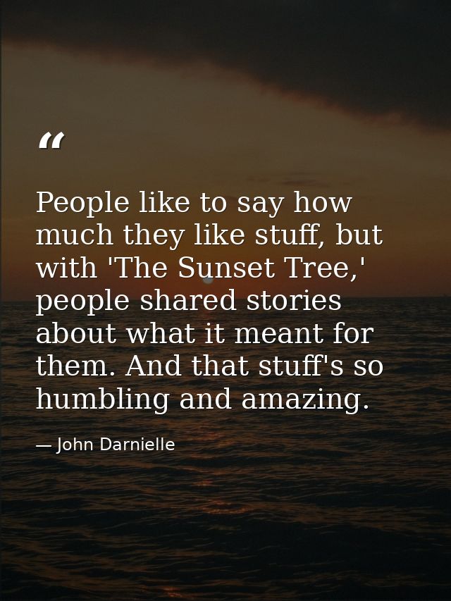 People like to say how much they like stuff, but with 'The Sunset Tree,' people shared stories about what it meant for t — John Darnielle