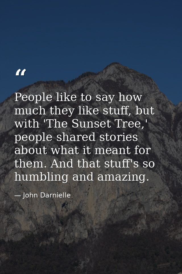 People like to say how much they like stuff, but with 'The Sunset Tree,' people shared stories about what it meant for t — John Darnielle