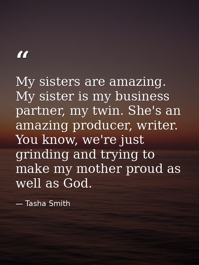 My sisters are amazing. My sister is my business partner, my twin. She's an amazing producer, writer. You know, we're ju — Tasha Smith