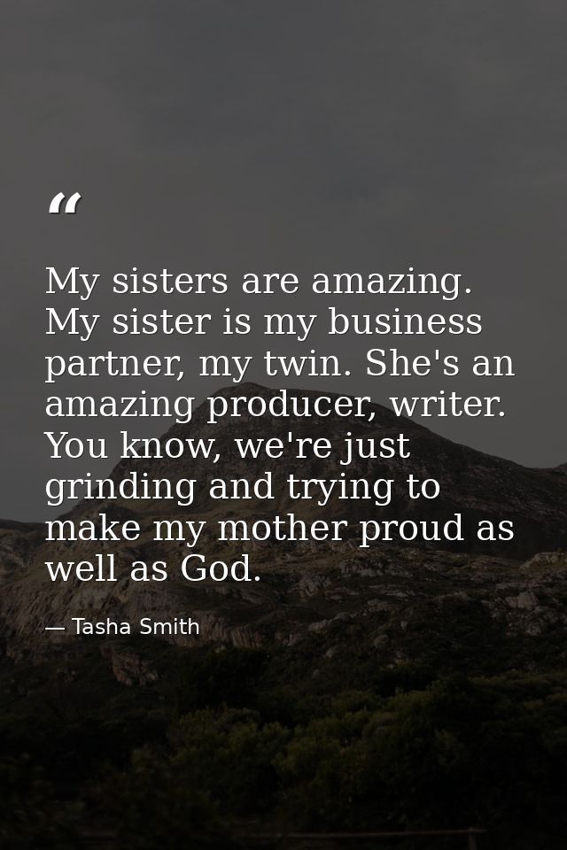 My sisters are amazing. My sister is my business partner, my twin. She's an amazing producer, writer. You know, we're ju — Tasha Smith