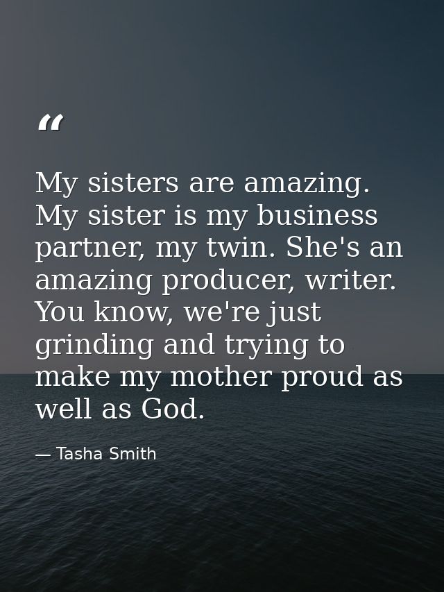 My sisters are amazing. My sister is my business partner, my twin. She's an amazing producer, writer. You know, we're ju — Tasha Smith