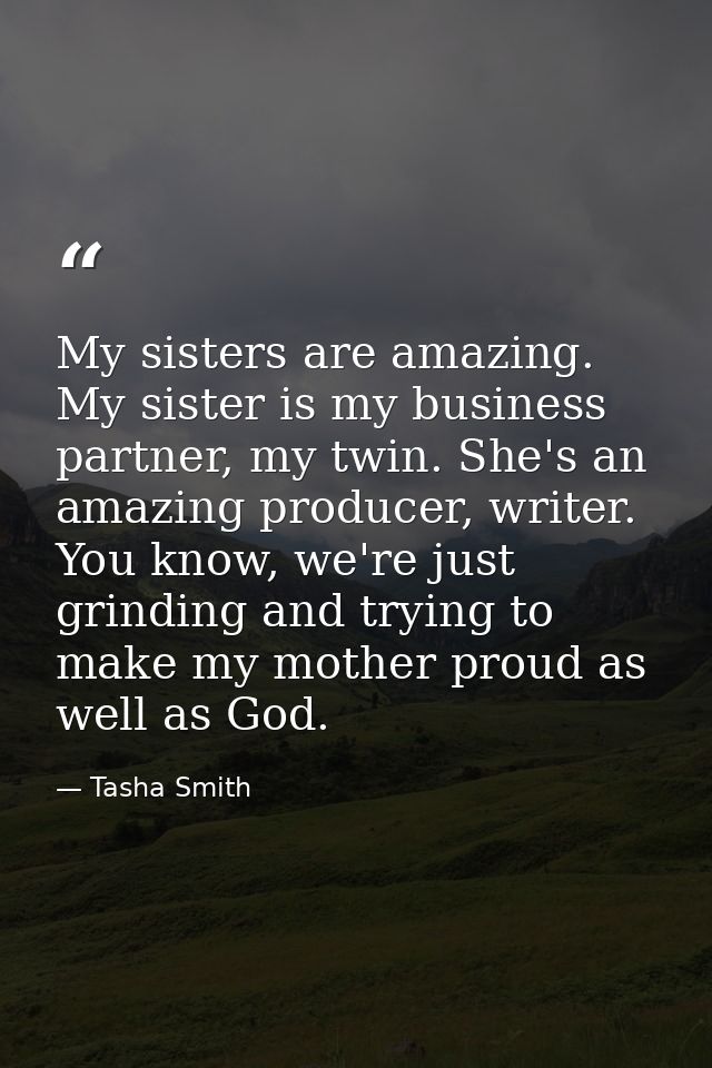 My sisters are amazing. My sister is my business partner, my twin. She's an amazing producer, writer. You know, we're ju — Tasha Smith