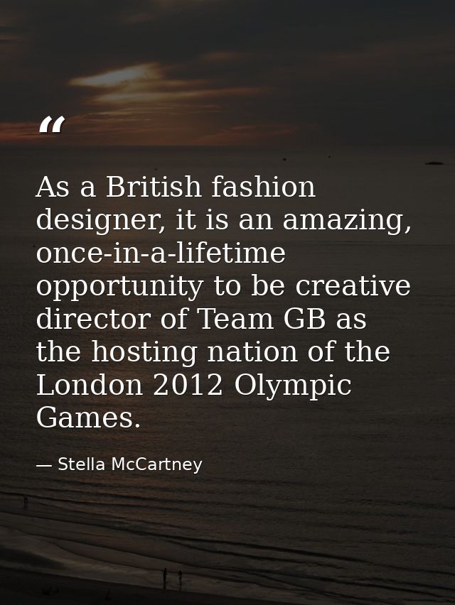 As a British fashion designer, it is an amazing, once-in-a-lifetime opportunity to be creative director of Team GB as th — Stella McCartney