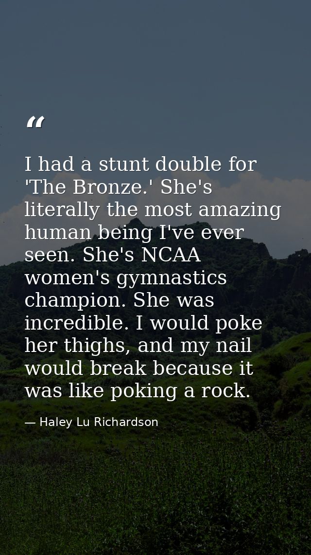 I had a stunt double for 'The Bronze.' She's literally the most amazing human being I've ever seen. She's NCAA women's g — Haley Lu Richardson