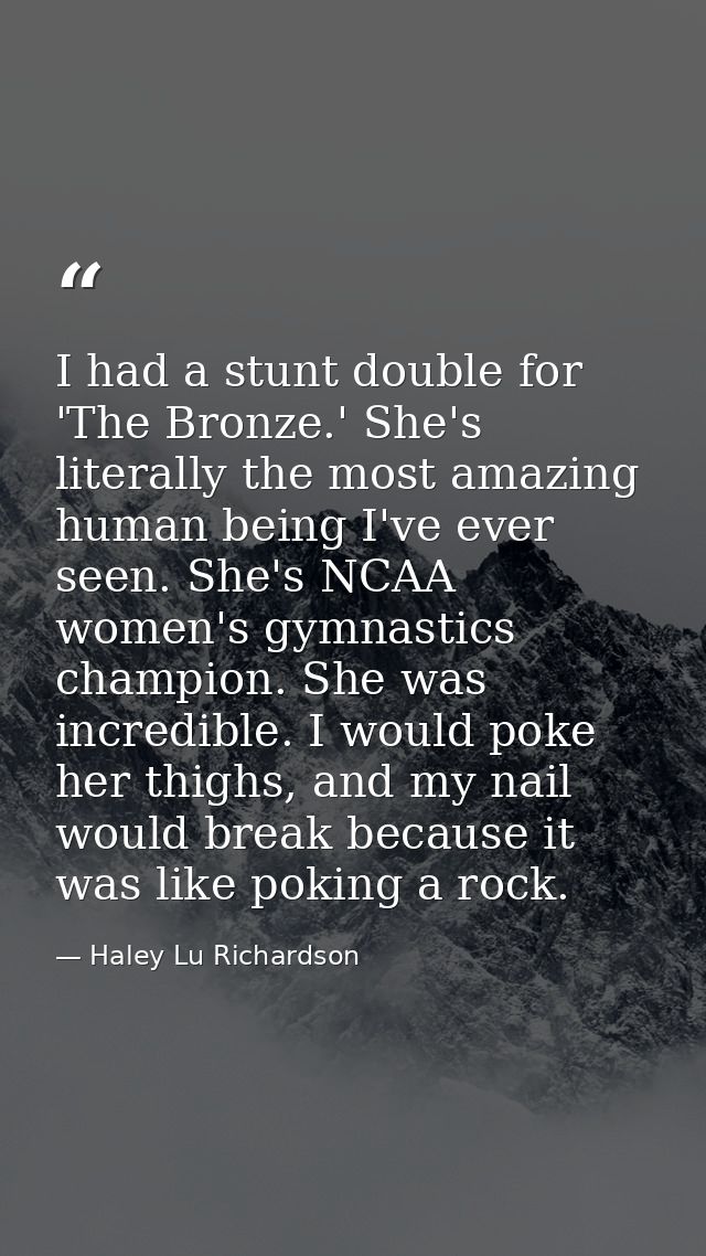 I had a stunt double for 'The Bronze.' She's literally the most amazing human being I've ever seen. She's NCAA women's g — Haley Lu Richardson