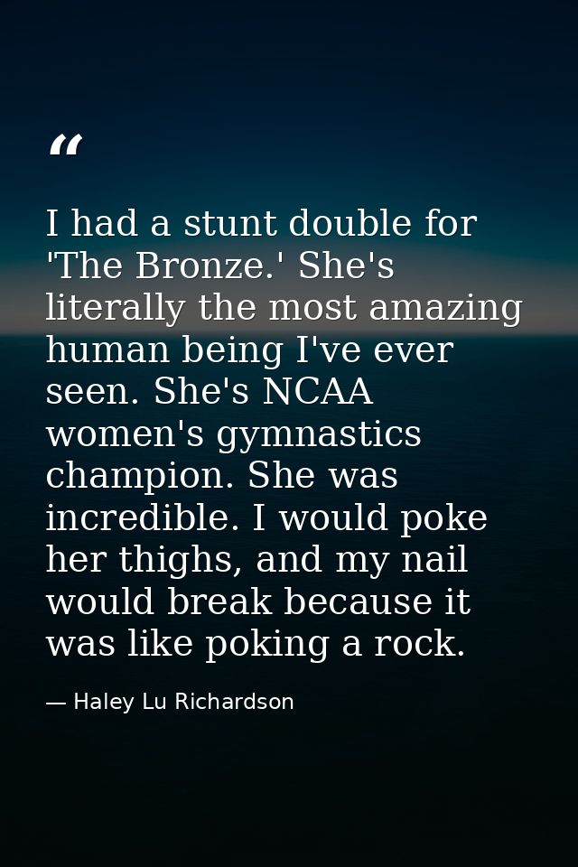 I had a stunt double for 'The Bronze.' She's literally the most amazing human being I've ever seen. She's NCAA women's g — Haley Lu Richardson