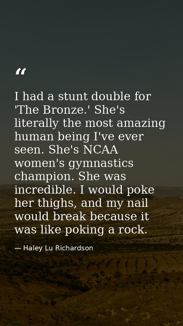 I had a stunt double for 'The Bronze.' She's literally the most amazing human being I've ever seen. She's NCAA women's g — Haley Lu Richardson