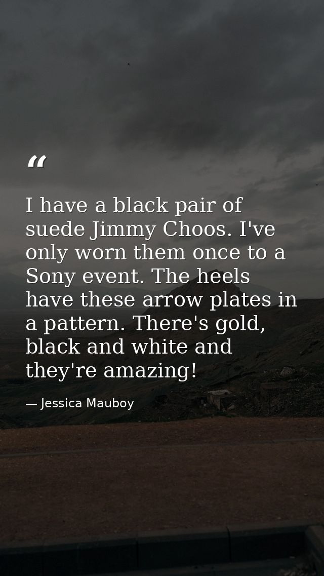 I have a black pair of suede Jimmy Choos. I've only worn them once to a Sony event. The heels have these arrow plates in — Jessica Mauboy