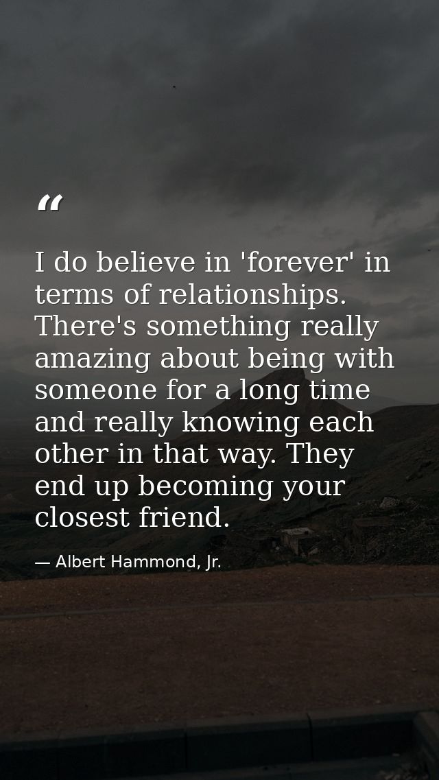 I do believe in 'forever' in terms of relationships. There's something really amazing about being with someone for a lon — Albert Hammond, Jr.