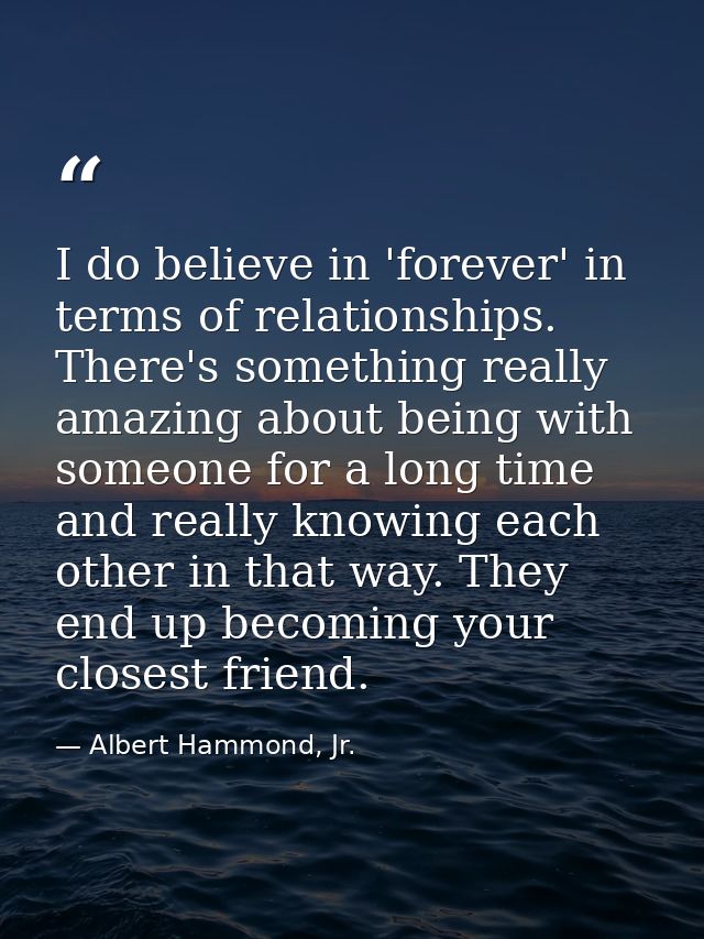 I do believe in 'forever' in terms of relationships. There's something really amazing about being with someone for a lon — Albert Hammond, Jr.