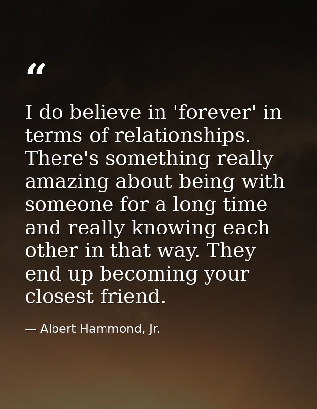 I do believe in 'forever' in terms of relationships. There's something really amazing about being with someone for a lon — Albert Hammond, Jr.