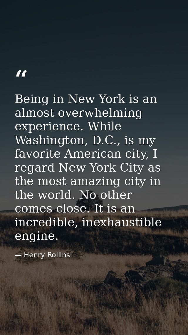 Being in New York is an almost overwhelming experience. While Washington, D.C., is my favorite American city, I regard N — Henry Rollins