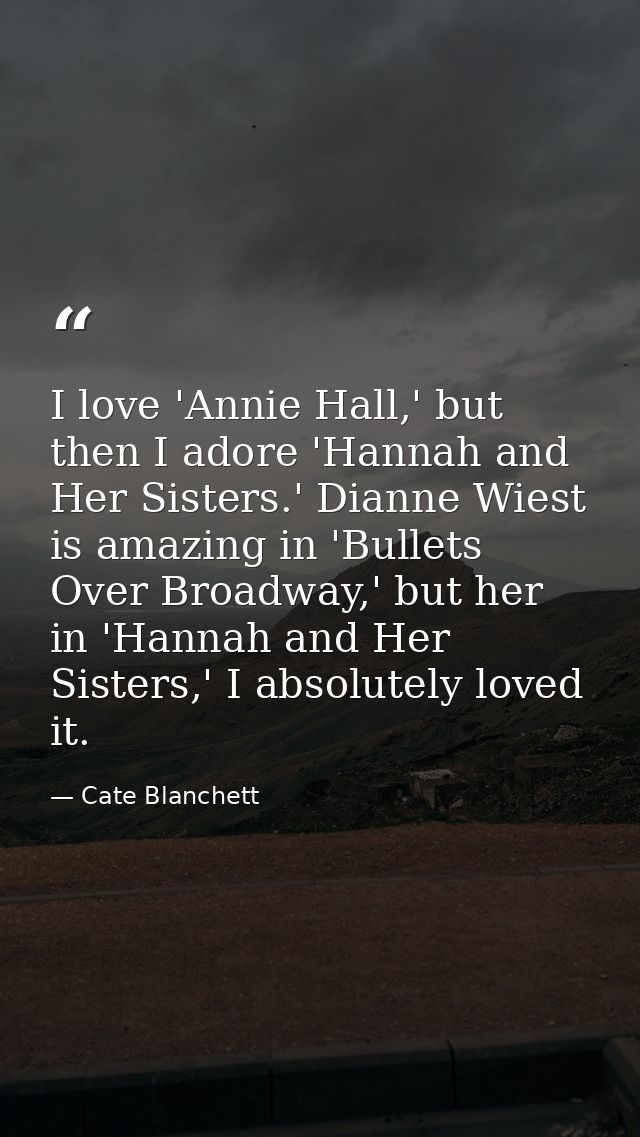 I love 'Annie Hall,' but then I adore 'Hannah and Her Sisters.' Dianne Wiest is amazing in 'Bullets Over Broadway,' but  — Cate Blanchett