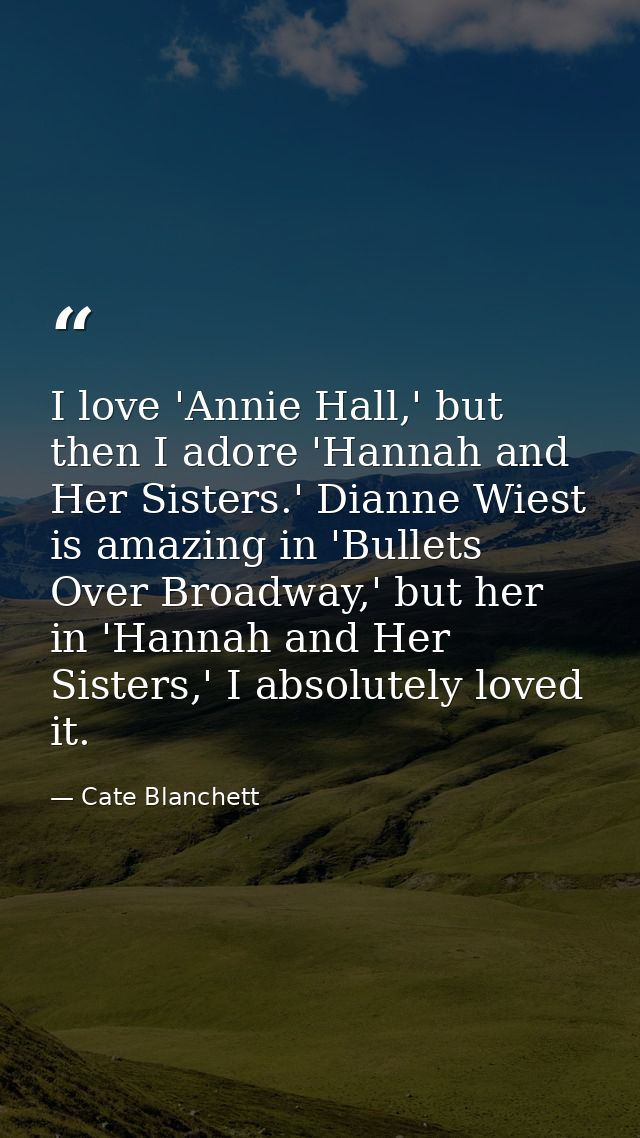 I love 'Annie Hall,' but then I adore 'Hannah and Her Sisters.' Dianne Wiest is amazing in 'Bullets Over Broadway,' but  — Cate Blanchett