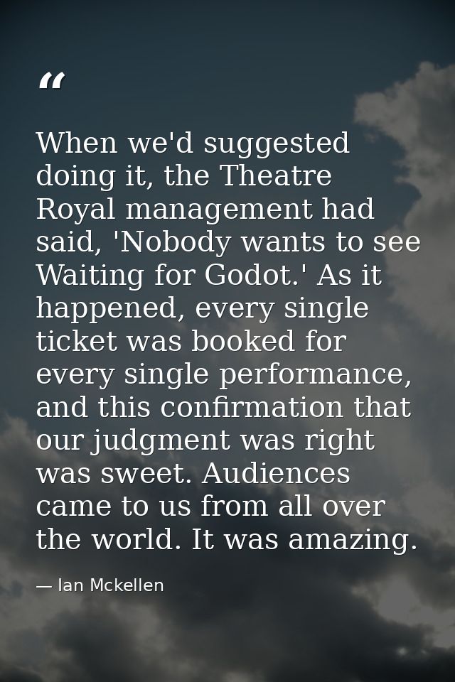 When we'd suggested doing it, the Theatre Royal management had said, 'Nobody wants to see Waiting for Godot.' As it happ — Ian Mckellen