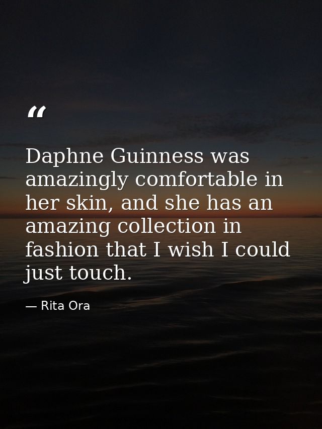 Daphne Guinness was amazingly comfortable in her skin, and she has an amazing collection in fashion that I wish I could  — Rita Ora