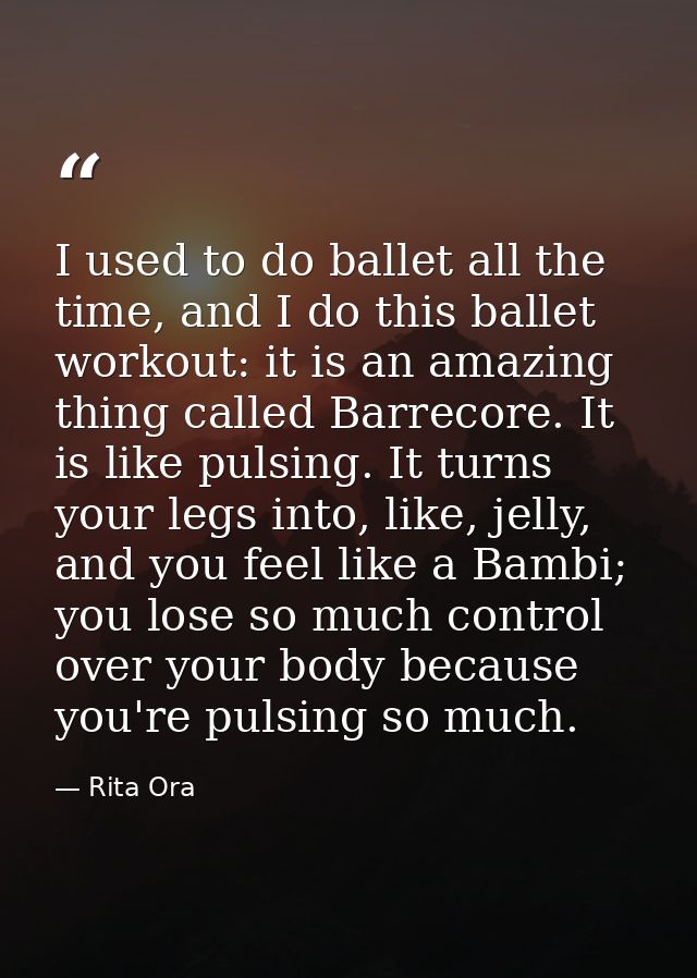 I used to do ballet all the time, and I do this ballet workout: it is an amazing thing called Barrecore. It is like puls — Rita Ora