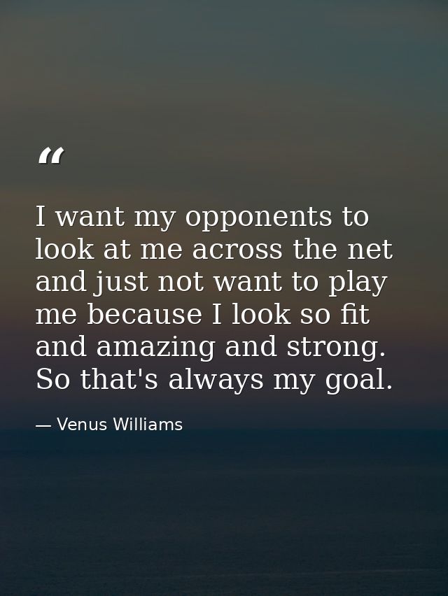 I want my opponents to look at me across the net and just not want to play me because I look so fit and amazing and stro — Venus Williams