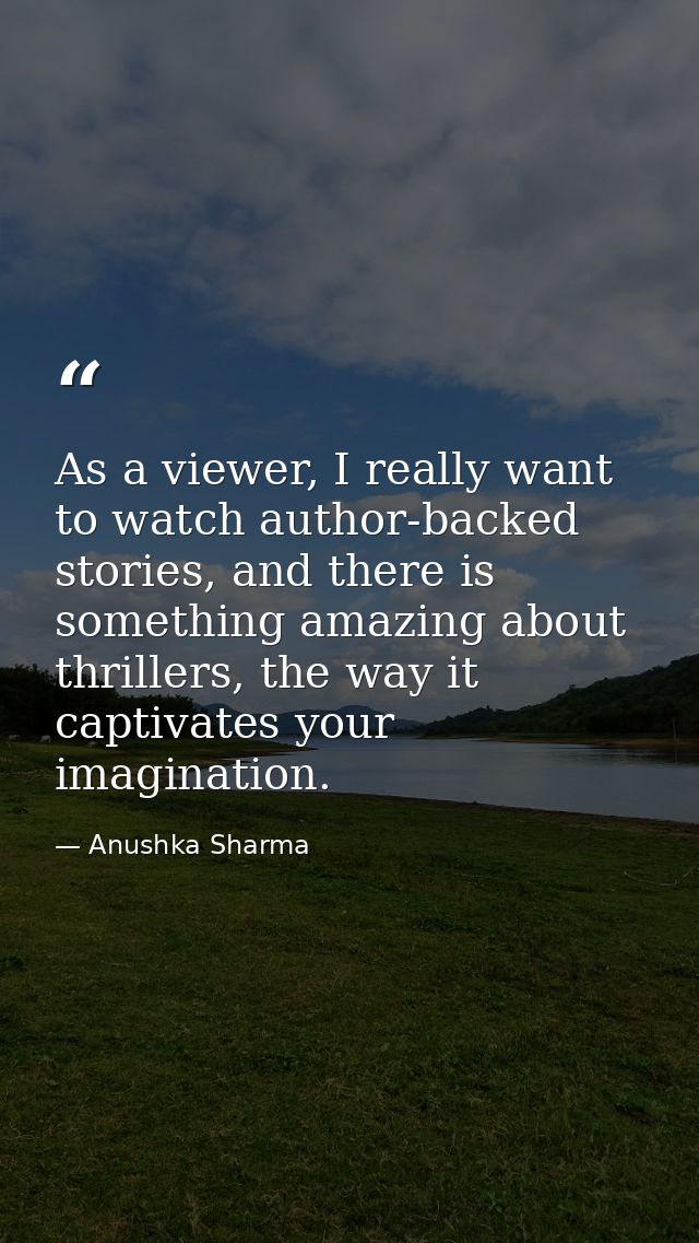 As a viewer, I really want to watch author-backed stories, and there is something amazing about thrillers, the way it ca — Anushka Sharma