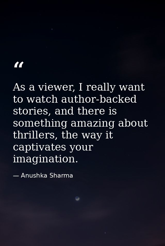 As a viewer, I really want to watch author-backed stories, and there is something amazing about thrillers, the way it ca — Anushka Sharma